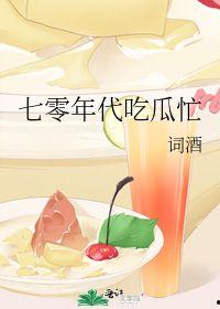 七零年代吃瓜忙词酒